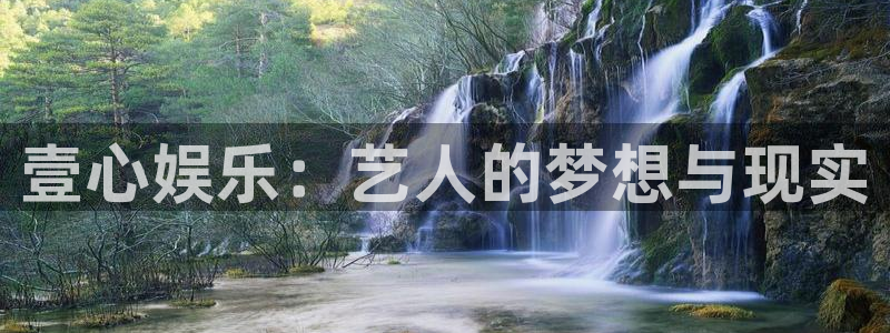 欧陆平台官网登录：壹心娱乐：艺人的梦想与现实