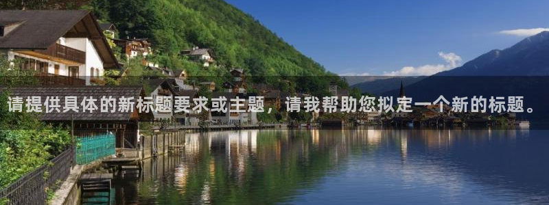 欧陆平台登录入口：请提供具体的新标题要求或主题，请我帮助您拟定一个新的标题。